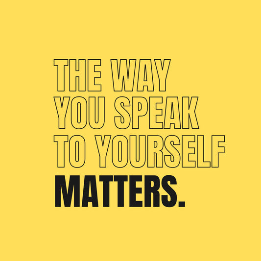 The Way You Speak To Yourself Matters