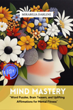 Mind Mastery: Word Puzzles, Brain Teasers, and Uplifting Affirmations for mental Fitness